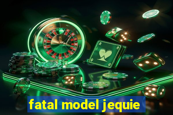 fatal model jequie